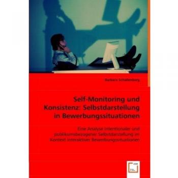 Self-Monitoring und Konsistenz: Selbstdarstellung in Bewerbungssituationen