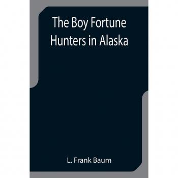 Frank Baum, L.: The Boy Fortune Hunters in Alaska