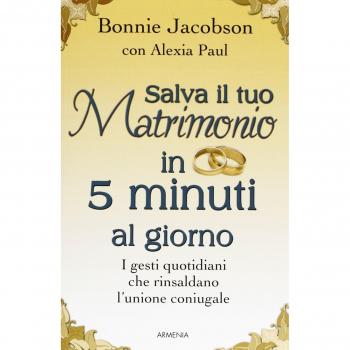 Salva il tuo matrimonio in 5 minuti al giorno. I gesti quotidiani che rinsaldano l'unione coniugale