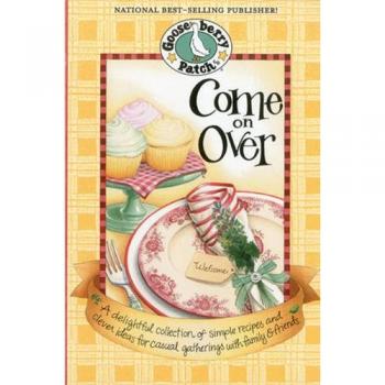 Come on Over Cookbook: A Delightful Collection of Simple Recipes and Clever Ideas for Casual Gatherings with Family & Friends.
