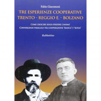 Tre esperienze cooperative: Trento, Reggio E., Bolzano. Come crescere senza perdere l'anima! Convergenze parallele tra cooperazione «bianca» e «rossa»