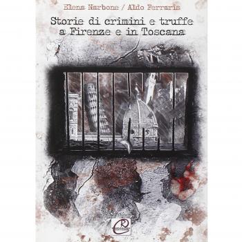 Storie di crimini e truffe a Firenze e in Toscana