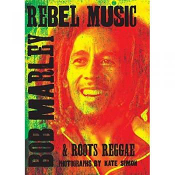 REBEL MUSIC : Bob Marley & Roots Reggae