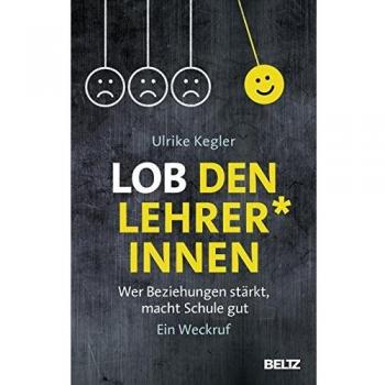 Lob den Lehrer*innen: Wer Beziehungen stärkt, macht Schule gut. Ein Weckruf