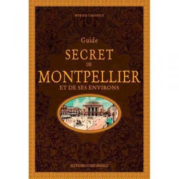 Guide secret de Montpellier et de ses environs Myriem Lahidely Ouest-France