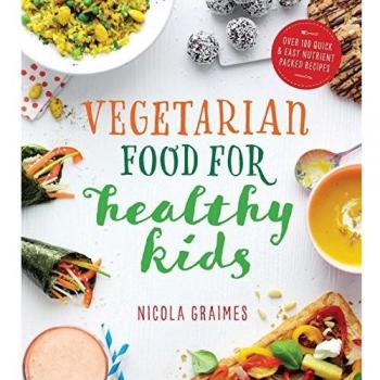 Vegetarian Food for Healthy Kids: Over 100 Quick and Easy...