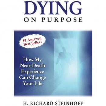 Dying On Purpose: How My Near-Death Experience Can Change Your Life