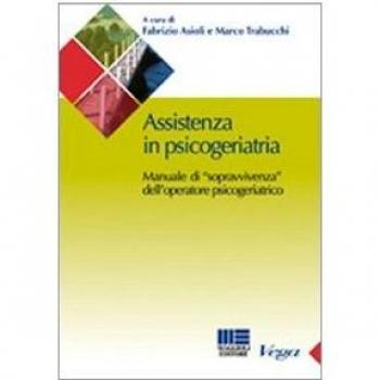 Assistenza in psicogeriatria. Manuale di «sopravvivenza» dell'operatore psicogeriatrico