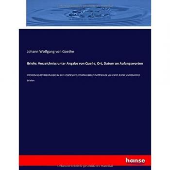 Briefe: Verzeichniss unter Angabe von Quelle, Ort, Datum un Aufangsworten: Darstellung der Beziehungen zu den Empfängern; Inhaltsangaben; Mittheilung von vielen bisher ungedruckten Briefen