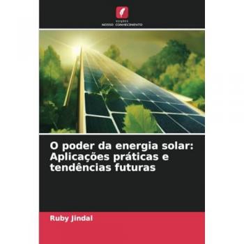 Jindal, Ruby: O poder da energia solar: Aplicações práticas e tendências futuras