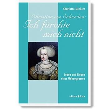 Christina von Schweden: Ich fürchte mich nicht: Leben und Lieben einer Unbeugsamen