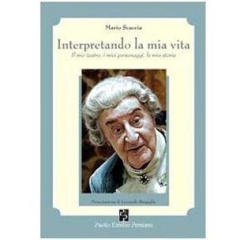 Interpretando la mia vita. Il mio teatro, i miei personaggi, la mia storia