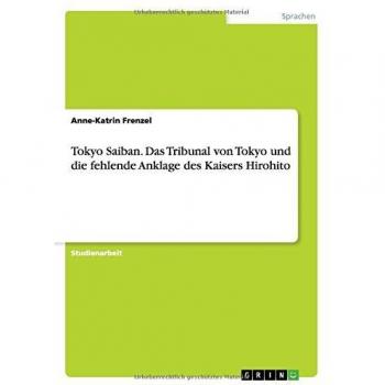 Tokyo Saiban. Das Tribunal von Tokyo und die fehlende Anklage des Kaisers Hirohito