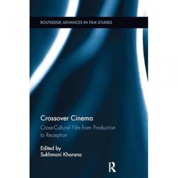 Crossover Cinema: Cross-Cultural Film from Production to Reception (Routledge Advances in Film Studies)