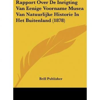 Rapport Over De Inrigting Van Eenige Voorname Musea Van Natuurlijke Historie In Het Buitenland (1878)