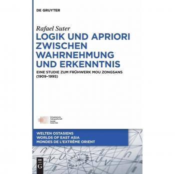 Logik und Apriori zwischen Wahrnehmung und Erkenntnis: Eine Studie zum Frühwerk Mou Zongsans (1909–1995) (Welten Ostasiens / Worlds of East Asia / Mondes de l’Extrême Orient, 27, Band 27)