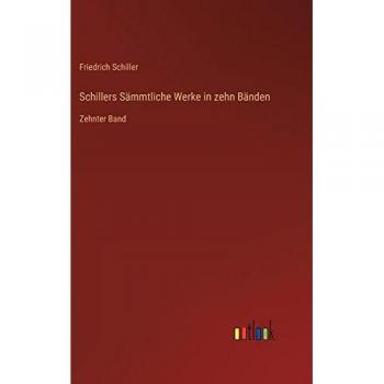 Schillers Sämmtliche Werke in zehn Bänden: Zehnter Band