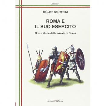 Roma e il suo esercito. Breve storia delle armate di Roma