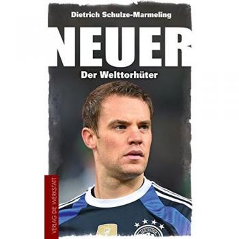 Dietrich Schulze-Marmeling Neuer: Der Welttorhüter