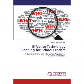 Effective Technology Planning for School Leaders: A Comprehensive and Intergrated Approach to Technology Integration