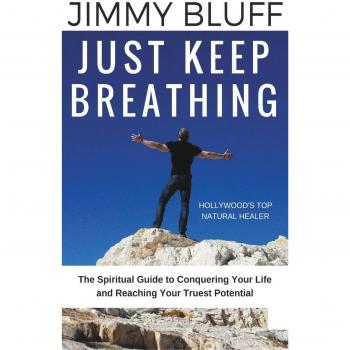 Just Keep Breathing: The Spiritual Guide to Conquering Your Life and Reaching Your Truest Potential