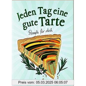 Jeden Tag eine gute Tarte: Rezepte für dich (Der kleine Küchenfreund)