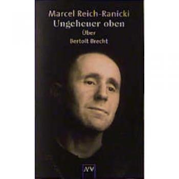 Marcel Reich-Ranicki Ungeheuer Oben: Über Bertolt Brecht. Erweiterte Neuausgabe