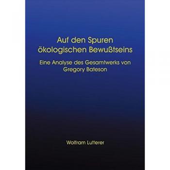 Auf den Spuren ökologischen Bewußtseins. Eine Analyse des Gesamtwerks von Gregory Bateson.