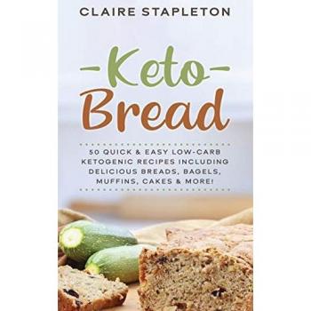 Keto Bread: 50 Quick & Easy Low-Carb Ketogenic Recipes Including Delicious Breads, Bagels, Muffins, Cakes & More!