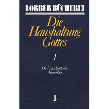 Die Haushaltung Gottes I: Die Urgeschichte der Menschheit: TEIL 1