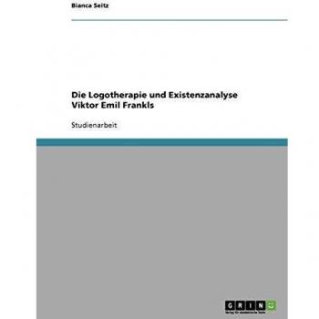 Die Logotherapie und Existenzanalyse Viktor Emil Frankls