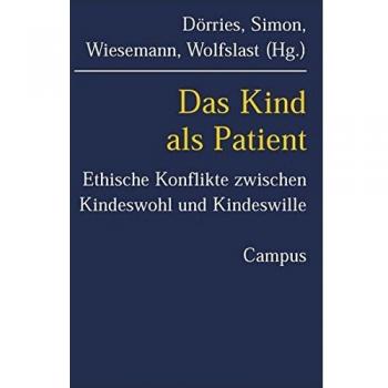 Claudia Wiesemann Das Kind Als Patient: Ethische Konflikte Zwischen Kindeswohl Und Kindeswille (Kultur Der Medizin)
