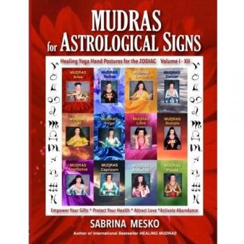 MUDRAS for Astrological Signs : Healing Yoga Hand Postures for the Zodiac Volumes I.