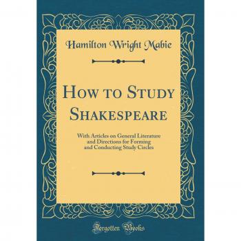 How to Study Shakespeare: With Articles on General Literature and Directions for Forming and Conducting Study Circles
