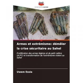 Essia, Uwem: Armes et extrémisme: démêler la crise sécuritaire au Sahel