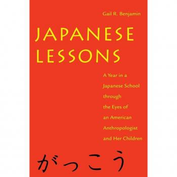 Japanese Lessons A Year in a Japanese School Through the Eyes of an American Anthropologist and Her Children by Gail R Benjamin