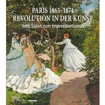 Paris 1874: Revolution in der Kunst: Vom Salon zum Impressionismus