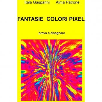 Fantasie, colori, pixel. Prova a disegnare