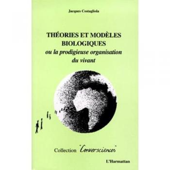 Théories et modèles biologiques ou La prestigieuse organisation du vivant