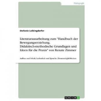 Loibingdorfer, Stefanie: Literaturausarbeitung zum Handbuch der Bewegungserziehung. Didaktisch-methodische Grundlagen und Ideen für die Praxis von Renate Zimmer