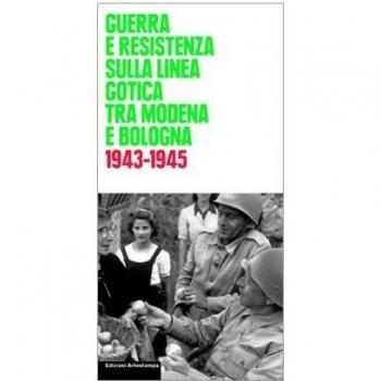 Guerra e Resistenza sulla linea gotica tra Modena e Bologna. 1943-1945