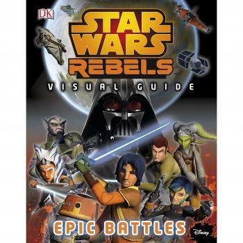 Star Wars Rebels (TM) The Epic Battle The Visual Guide by DK