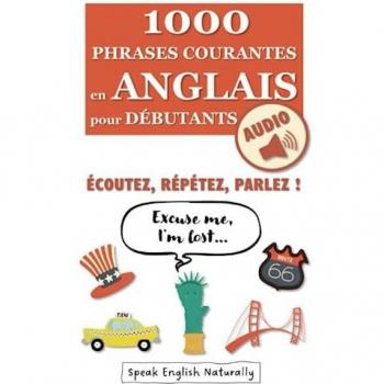 1000 Phrases Courantes en Anglais pour Débutants + Audio: Écoutez, Répétez, Parlez ! 3 Parties