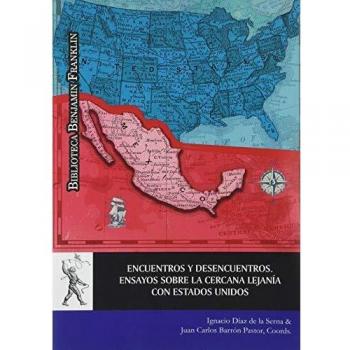 Encuentros y desencuentros. Ensayos sobre la cercana lejanía con Estados Unidos