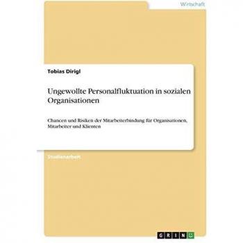 Ungewollte Personalfluktuation in sozialen Organisationen: Chancen und Risiken der Mitarbeiterbindung für Organisationen, Mitarbeiter und Klienten