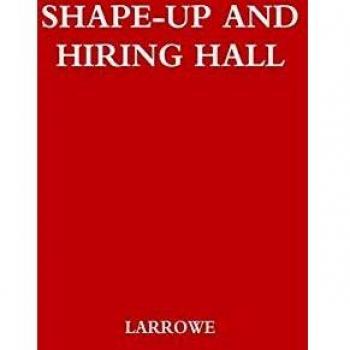 Shape-Up and Hiring Hall: A Comparison of Hiring Methods and Labor Relations on the New York and Seattle Waterfronts