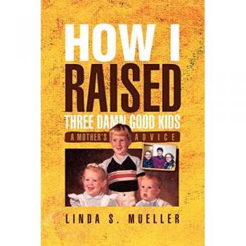 Mueller, Linda S.: How I Raised Three Damn Good Kids