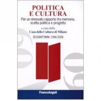 Politica e cultura. Per un rinnovato rapporto tra memoria, scelta politica e progetto. Sessant'anni: 1946-2006