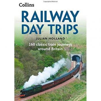 Railway Day Trips: 160 classic train journeys around Britain