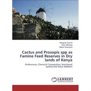 Cactus and Prosopis spp as Famine Feed Reserves in Dry lands of Kenya: Preferences, Chemical Composition, Nutritional quality and Value Addition